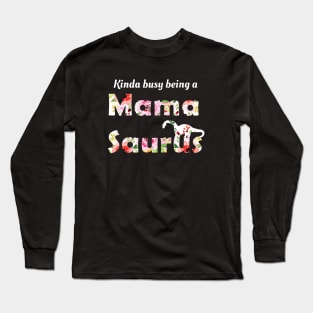 Mamasaurus Kinda Busy Being A Mama Mother Long Sleeve T-Shirt